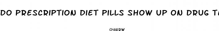 do prescription diet pills show up on drug test