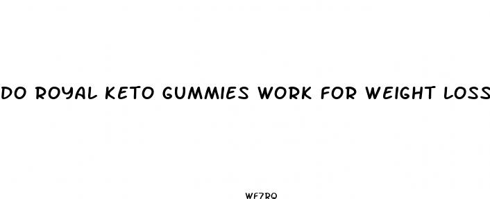 do royal keto gummies work for weight loss