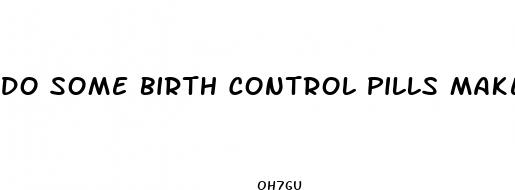 do some birth control pills make you lose weight