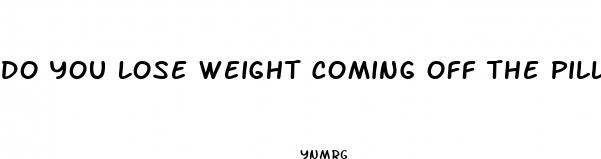 do you lose weight coming off the pill