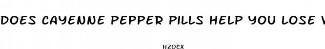 does cayenne pepper pills help you lose weight