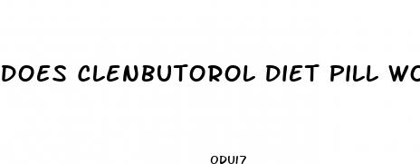 does clenbutorol diet pill work
