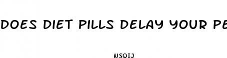 does diet pills delay your period
