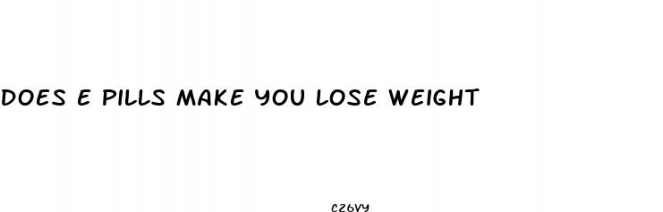 does e pills make you lose weight