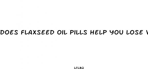does flaxseed oil pills help you lose weight