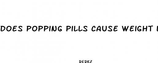 does popping pills cause weight loss