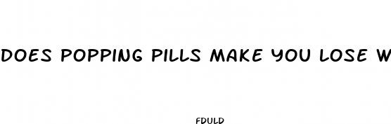 does popping pills make you lose weight