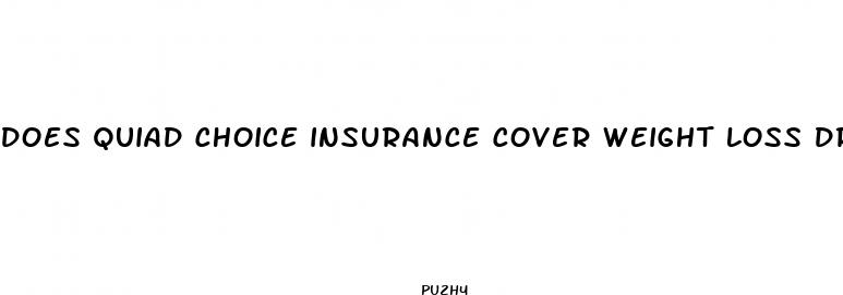 does quiad choice insurance cover weight loss drugs