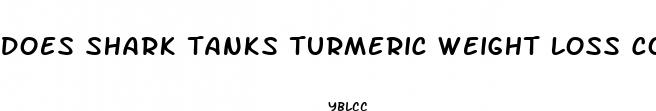 does shark tanks turmeric weight loss come in a pill form