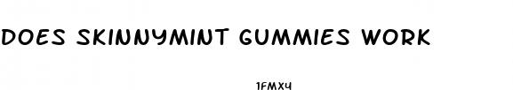 does skinnymint gummies work