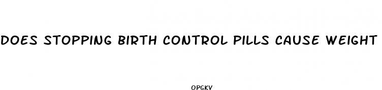 does stopping birth control pills cause weight loss