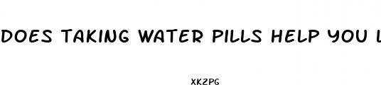 does taking water pills help you lose weight