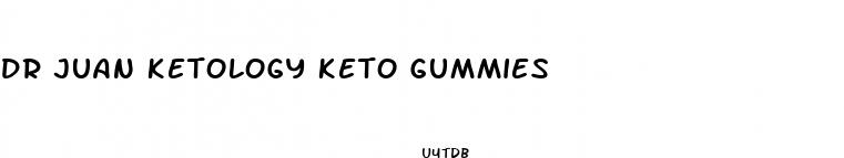 dr juan ketology keto gummies