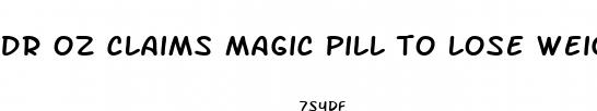 dr oz claims magic pill to lose weight original commercial