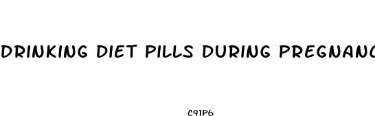 drinking diet pills during pregnancy