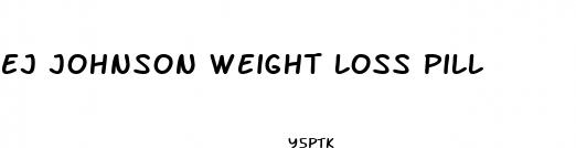 ej johnson weight loss pill