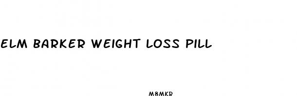 elm barker weight loss pill