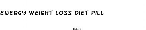 energy weight loss diet pill