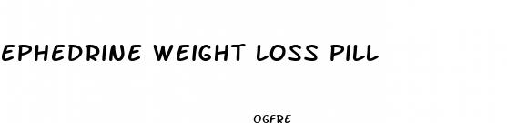ephedrine weight loss pill
