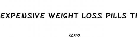 expensive weight loss pills that work