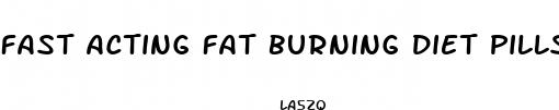 fast acting fat burning diet pills