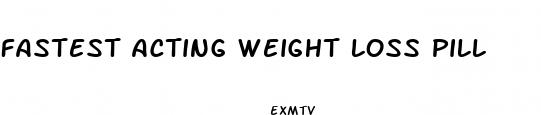fastest acting weight loss pill