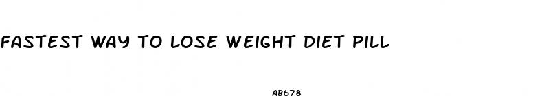 fastest way to lose weight diet pill