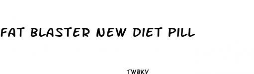 fat blaster new diet pill
