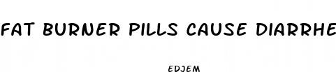 fat burner pills cause diarrhea