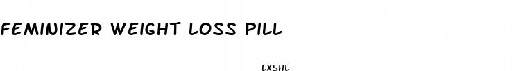 feminizer weight loss pill