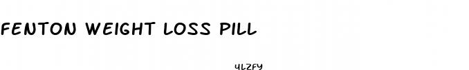fenton weight loss pill