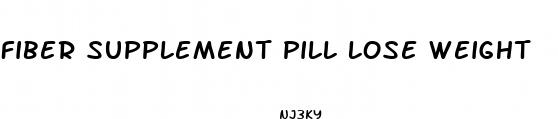 fiber supplement pill lose weight