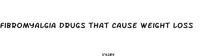 fibromyalgia drugs that cause weight loss