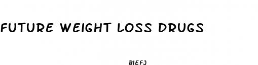 future weight loss drugs