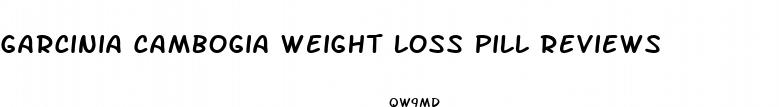 garcinia cambogia weight loss pill reviews