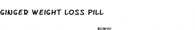 ginger weight loss pill