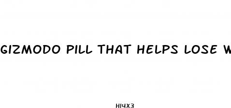 gizmodo pill that helps lose weight