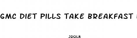 gmc diet pills take breakfast lunch dinner