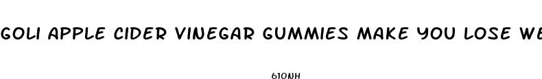 goli apple cider vinegar gummies make you lose weight