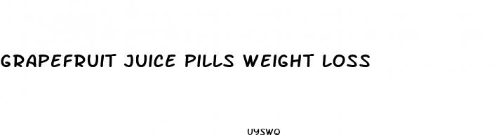 grapefruit juice pills weight loss