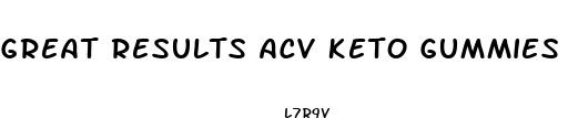 great results acv keto gummies