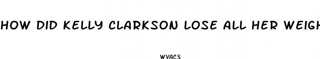 how did kelly clarkson lose all her weight