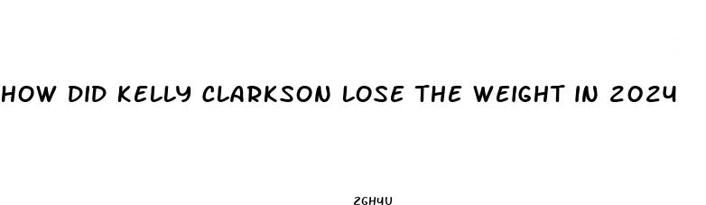 how did kelly clarkson lose the weight in 2024