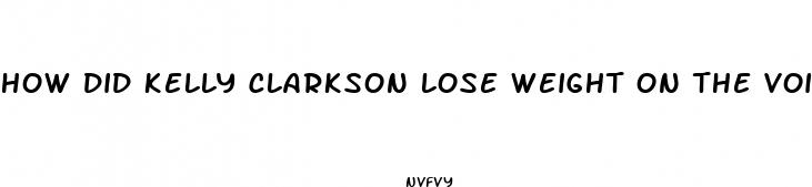 how did kelly clarkson lose weight on the voice