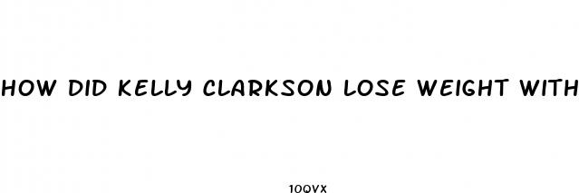 how did kelly clarkson lose weight without exercise