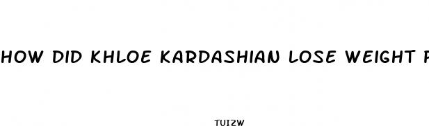 how did khloe kardashian lose weight pills