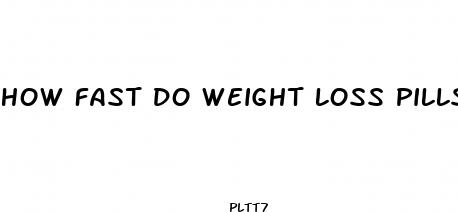 how fast do weight loss pills work