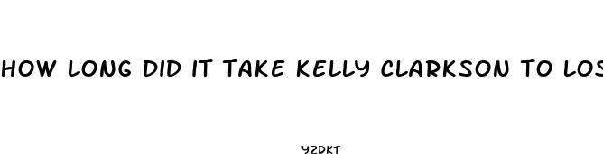 how long did it take kelly clarkson to lose weight