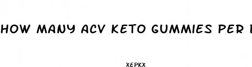 how many acv keto gummies per day