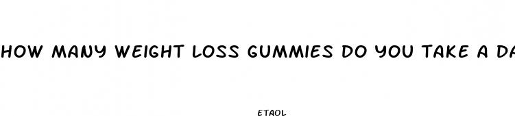 how many weight loss gummies do you take a day